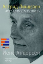 Астрид Линдгрен. Этот день и есть жизнь